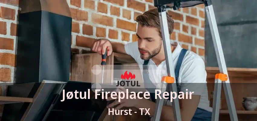 Jøtul Fireplace Repair Hurst - TX