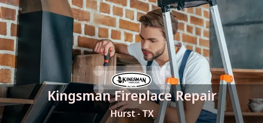 Kingsman Fireplace Repair Hurst - TX