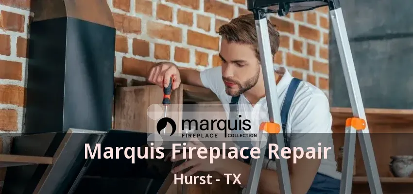 Marquis Fireplace Repair Hurst - TX