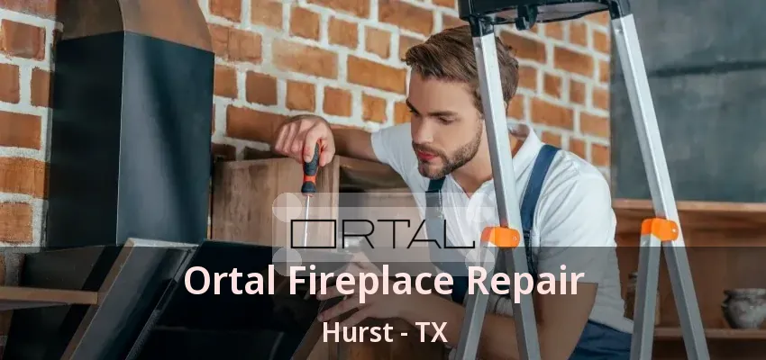 Ortal Fireplace Repair Hurst - TX