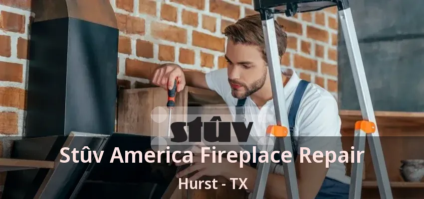Stûv America Fireplace Repair Hurst - TX