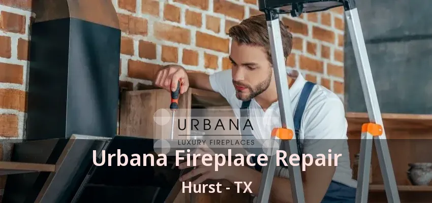 Urbana Fireplace Repair Hurst - TX