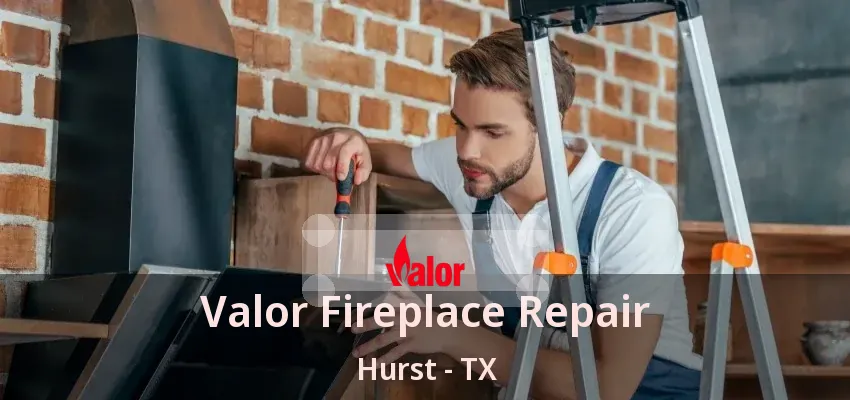 Valor Fireplace Repair Hurst - TX