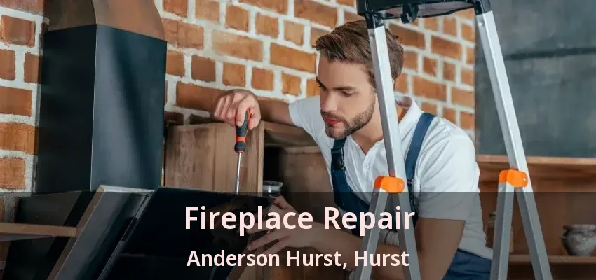 Fireplace Repair Anderson Hurst, Hurst - TX