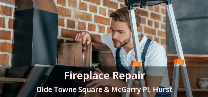 Fireplace Repair Olde Towne Square & McGarry Pl, Hurst - TX