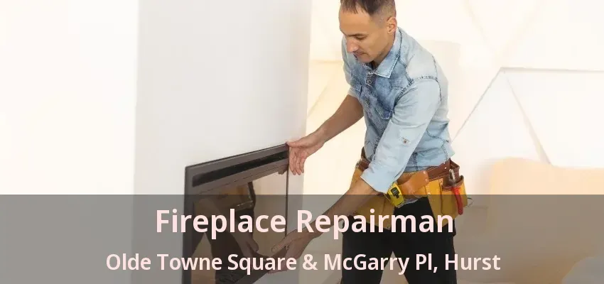 Fireplace Repairman Olde Towne Square & McGarry Pl, Hurst - TX
