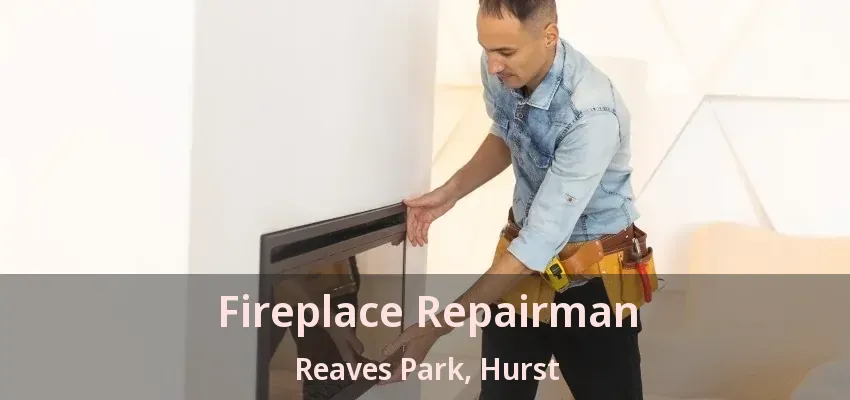 Fireplace Repairman Reaves Park, Hurst - TX
