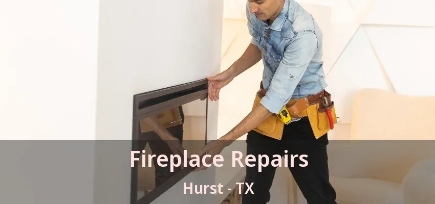 Fireplace Repairs Hurst - TX