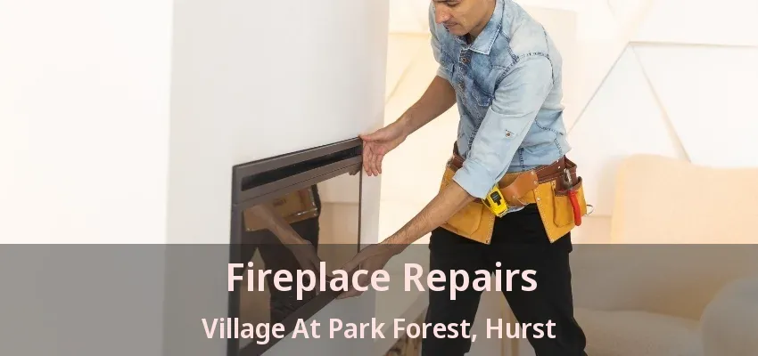 Fireplace Repairs Village At Park Forest, Hurst - TX