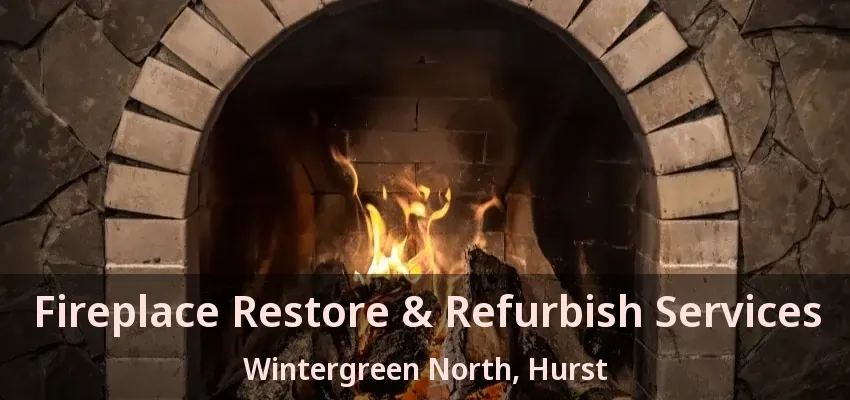 Fireplace Restore & Refurbish Services Wintergreen North, Hurst - TX