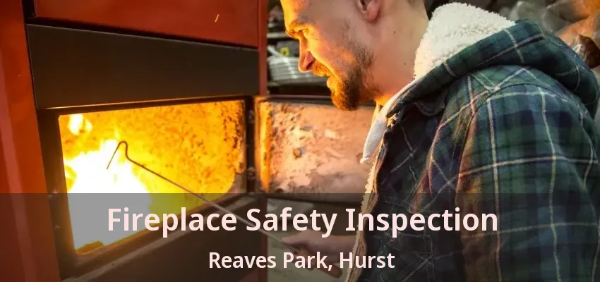 Fireplace Safety Inspection Reaves Park, Hurst - TX