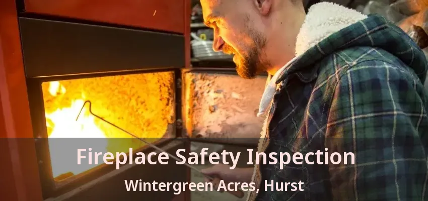 Fireplace Safety Inspection Wintergreen Acres, Hurst - TX