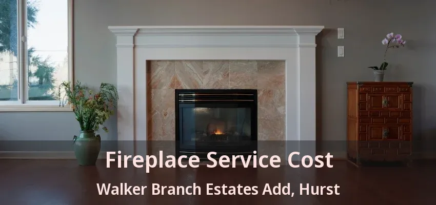 Fireplace Service Cost Walker Branch Estates Add, Hurst - TX