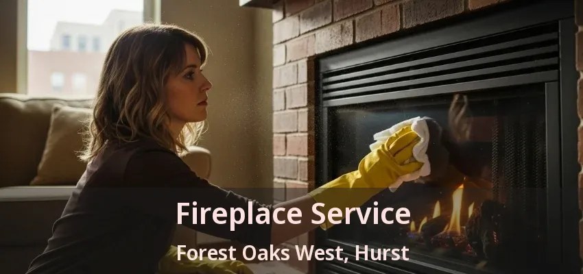 Fireplace Service Forest Oaks West, Hurst - TX