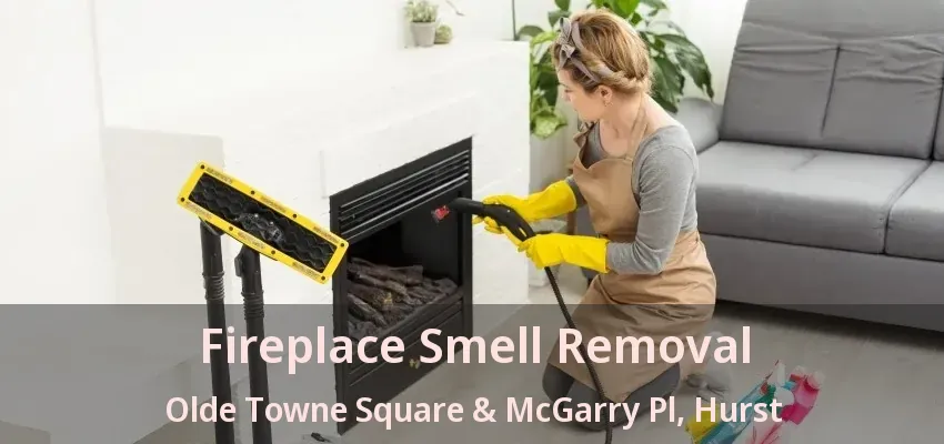 Fireplace Smell Removal Olde Towne Square & McGarry Pl, Hurst - TX