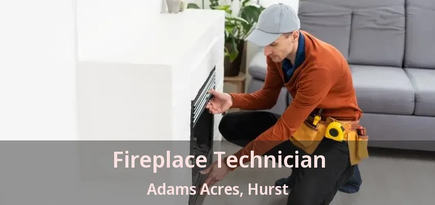 Fireplace Technician Adams Acres, Hurst - TX