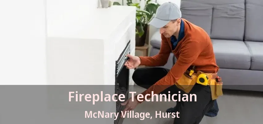 Fireplace Technician McNary Village, Hurst - TX