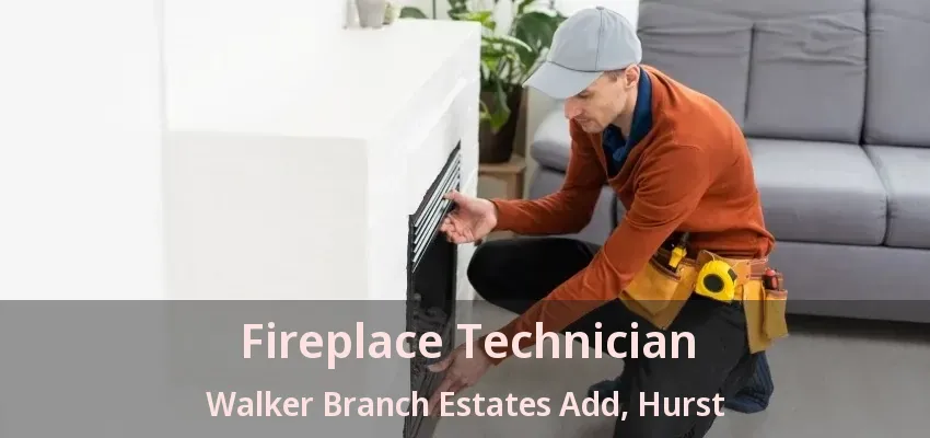 Fireplace Technician Walker Branch Estates Add, Hurst - TX