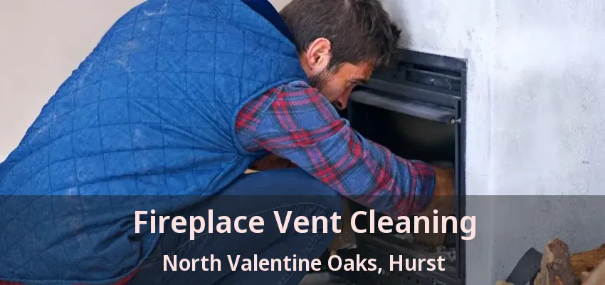 Fireplace Vent Cleaning North Valentine Oaks, Hurst - TX