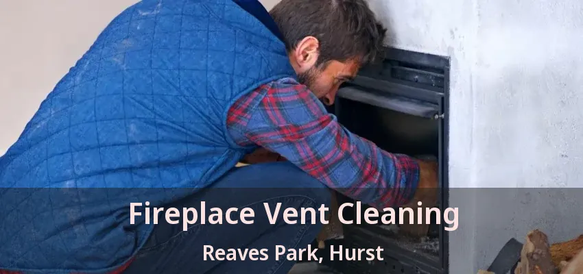 Fireplace Vent Cleaning Reaves Park, Hurst - TX