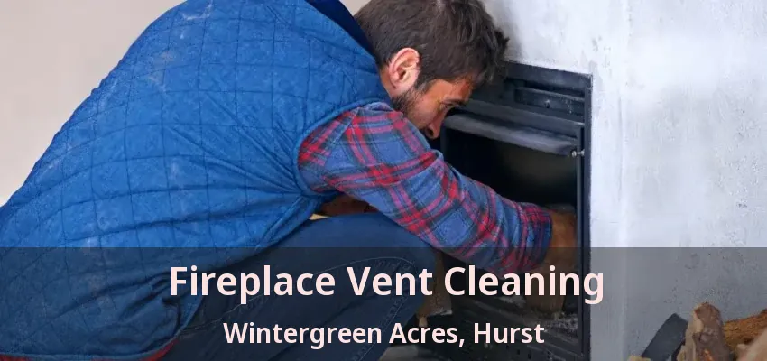 Fireplace Vent Cleaning Wintergreen Acres, Hurst - TX