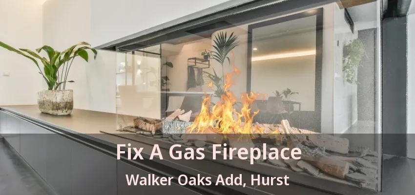 Fix A Gas Fireplace Walker Oaks Add, Hurst - TX