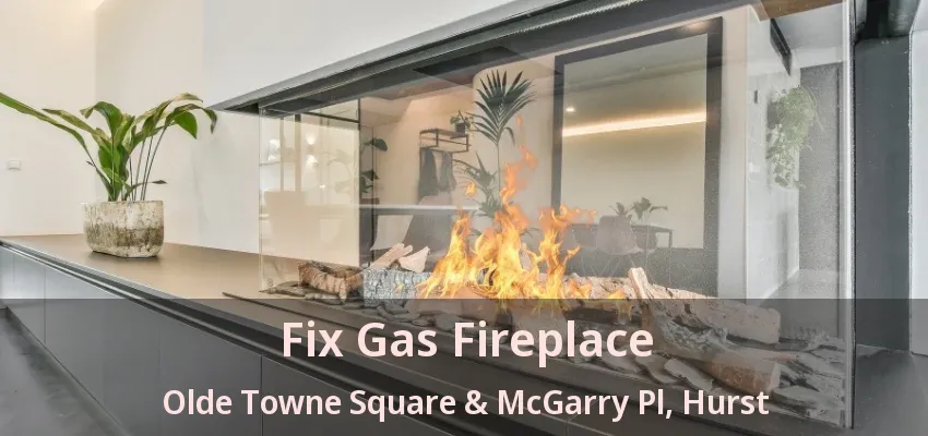 Fix Gas Fireplace Olde Towne Square & McGarry Pl, Hurst - TX