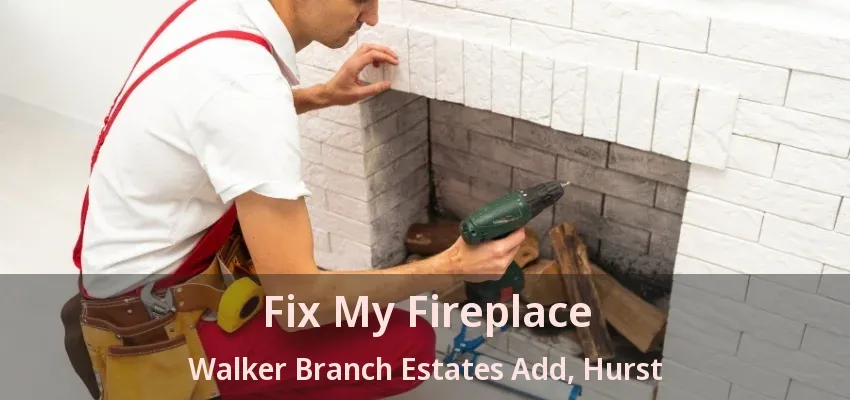 Fix My Fireplace Walker Branch Estates Add, Hurst - TX