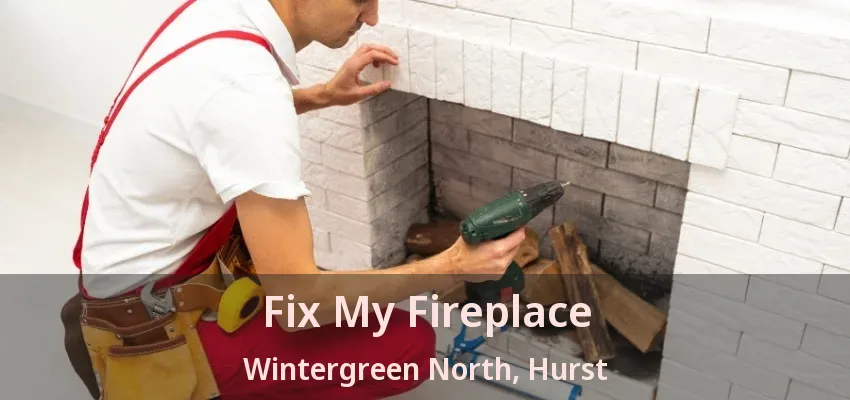 Fix My Fireplace Wintergreen North, Hurst - TX