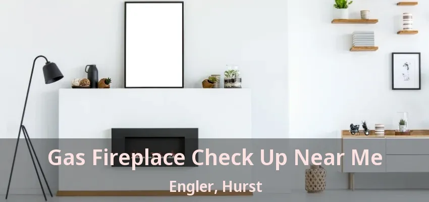Gas Fireplace Check Up Near Me Engler, Hurst - TX