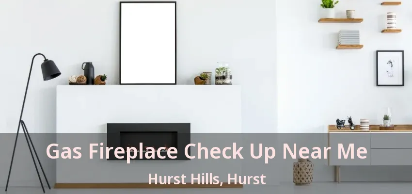 Gas Fireplace Check Up Near Me Hurst Hills, Hurst - TX