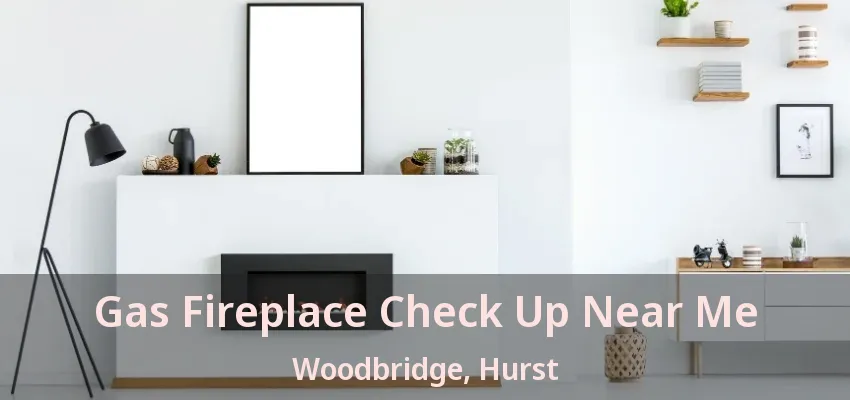 Gas Fireplace Check Up Near Me Woodbridge, Hurst - TX