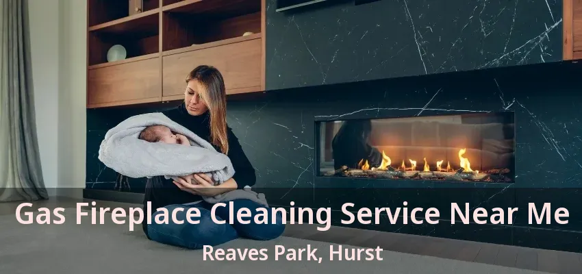 Gas Fireplace Cleaning Service Near Me Reaves Park, Hurst - TX
