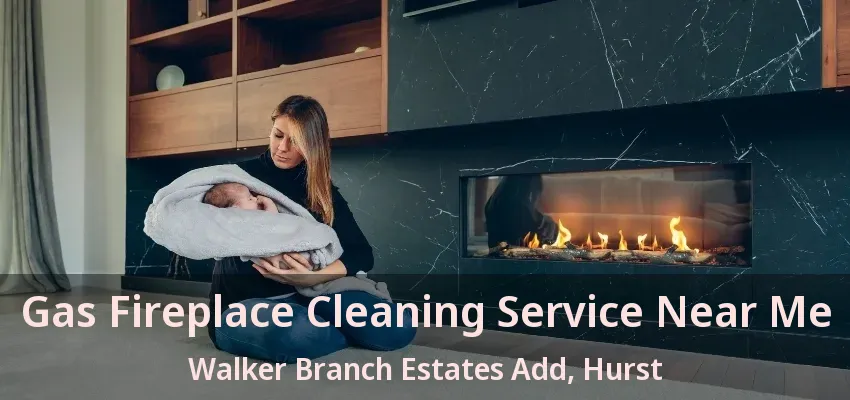 Gas Fireplace Cleaning Service Near Me Walker Branch Estates Add, Hurst - TX