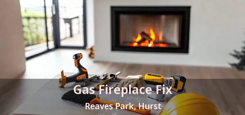 Gas Fireplace Fix Reaves Park, Hurst - TX