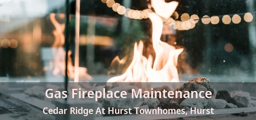 Gas Fireplace Maintenance Cedar Ridge At Hurst Townhomes, Hurst - TX