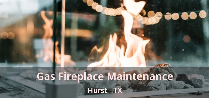 Gas Fireplace Maintenance Hurst - TX