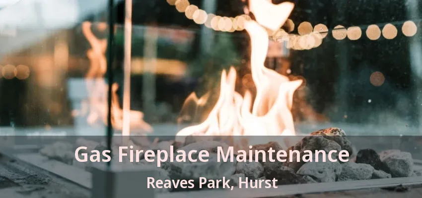 Gas Fireplace Maintenance Reaves Park, Hurst - TX