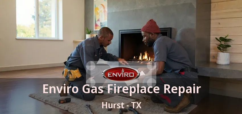 Enviro Gas Fireplace Repair Hurst - TX