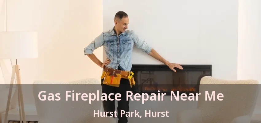 Gas Fireplace Repair Near Me Hurst Park, Hurst - TX