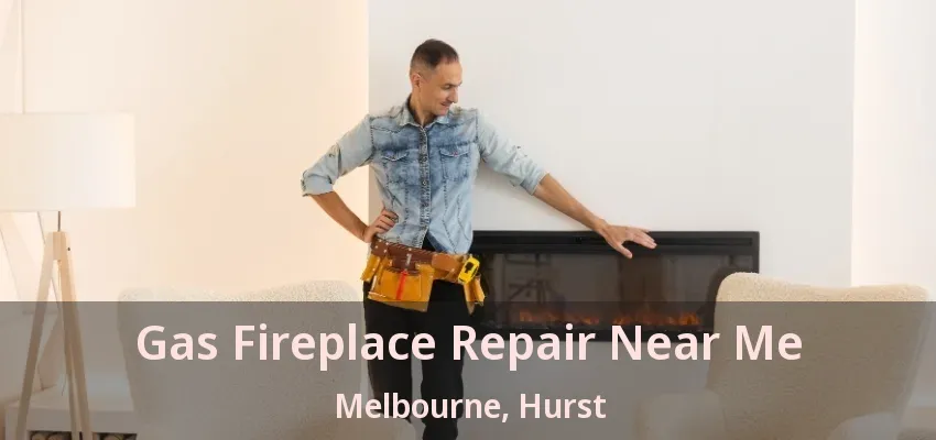 Gas Fireplace Repair Near Me Melbourne, Hurst - TX