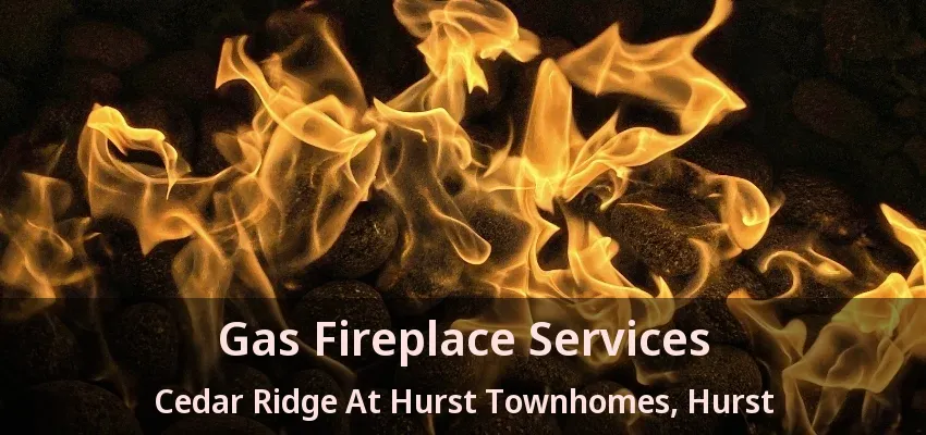 Gas Fireplace Services Cedar Ridge At Hurst Townhomes, Hurst - TX