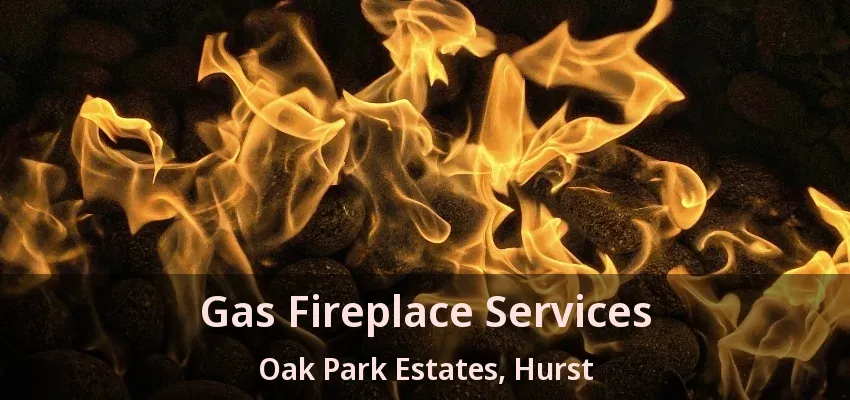 Gas Fireplace Services Oak Park Estates, Hurst - TX
