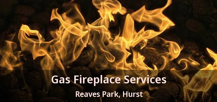 Gas Fireplace Services Reaves Park, Hurst - TX