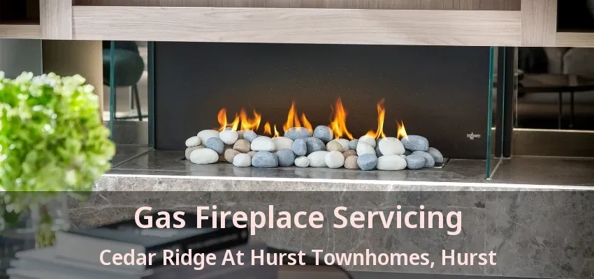 Gas Fireplace Servicing Cedar Ridge At Hurst Townhomes, Hurst - TX