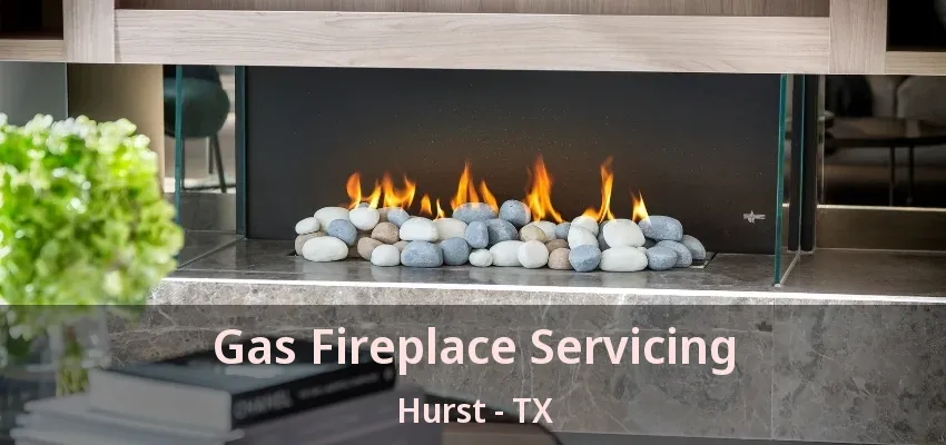 Gas Fireplace Servicing Hurst - TX