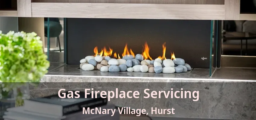 Gas Fireplace Servicing McNary Village, Hurst - TX