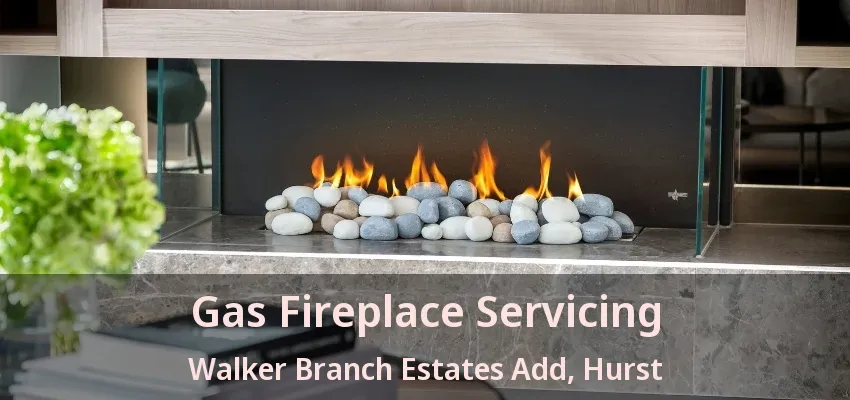 Gas Fireplace Servicing Walker Branch Estates Add, Hurst - TX