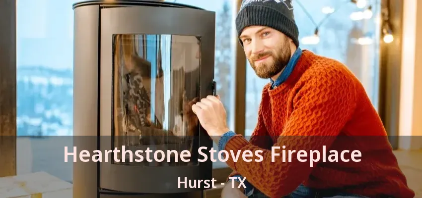 Hearthstone Stoves Fireplace Hurst - TX