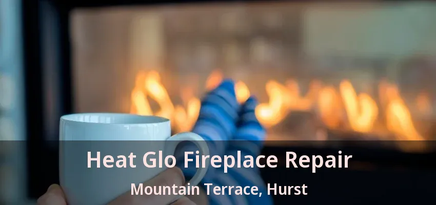 Heat Glo Fireplace Repair Mountain Terrace, Hurst - TX